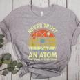 Never Trust An Atom Physics Jokes Science Teacher Women's Heather T-Shirt Athletic Heather Never Trust An Atom Physics Jokes Science Teacher Women's Heather T-Shirt Athletic Heather