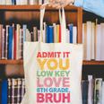 Admit It You Low Key Love 6th Grade Bruh Teacher Squad Life Canvas Tote Bag, funny gift Admit It You Low Key Love 6th Grade Bruh Teacher Squad Life Canvas Tote Bag, funny gift