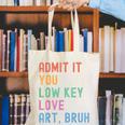 Admit It You Low Key Love Art Bruh Artist Art Teacher Canvas Tote Bag, funny gift Admit It You Low Key Love Art Bruh Artist Art Teacher Canvas Tote Bag, funny gift