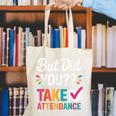But Did You Take Attendance Teacher Back To School Canvas Tote Bag, funny gift But Did You Take Attendance Teacher Back To School Canvas Tote Bag, funny gift