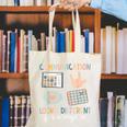 Communication Looks Different For Everyone SPED Teacher ASD Canvas Tote Bag, funny gift Communication Looks Different For Everyone SPED Teacher ASD Canvas Tote Bag, funny gift