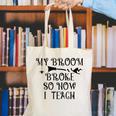 Teacher Witch Halloween My Broom Broke So Now I Teach For Men Women Canvas Tote Bag, funny gift Teacher Witch Halloween My Broom Broke So Now I Teach For Men Women Canvas Tote Bag, funny gift
