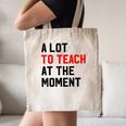 Quote A Lot To Teach At The Moment Teacher Women Canvas Tote Bag, novelty gifts, funny gifts Quote A Lot To Teach At The Moment Teacher Women Canvas Tote Bag, novelty gifts, funny gifts