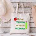 THE BEST TEACHERS ARE BORN IN DECEMBER Canvas Tote Bag, gift for family, gift for coworker THE BEST TEACHERS ARE BORN IN DECEMBER Canvas Tote Bag, gift for family, gift for coworker