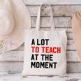 Quote A Lot To Teach At The Moment Teacher Women Canvas Tote Bag, gift for family, gift for coworker Quote A Lot To Teach At The Moment Teacher Women Canvas Tote Bag, gift for family, gift for coworker