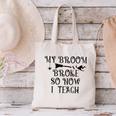 Teacher Witch Halloween My Broom Broke So Now I Teach For Men Women Canvas Tote Bag, gift for family, gift for coworker Teacher Witch Halloween My Broom Broke So Now I Teach For Men Women Canvas Tote Bag, gift for family, gift for coworker