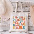Teachers I Became A Teacher For The Money And Fame Men Women Canvas Tote Bag, gift for family, gift for coworker