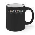 Cute Trendy Teacher Shirt I'Ll Be There For You Graphic Print Coffee Mug, trending gift Cute Trendy Teacher Shirt I'Ll Be There For You Graphic Print Coffee Mug, trending gift