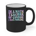 Math Teacher Im a Math Teacher Of Course I Have Problems Graphic Print Coffee Mug, trending gift Math Teacher Im a Math Teacher Of Course I Have Problems Graphic Print Coffee Mug, trending gift