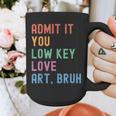 Admit It You Low Key Love Art Bruh Artist Art Teacher Graphic Print Coffee Mug, funny design Admit It You Low Key Love Art Bruh Artist Art Teacher Graphic Print Coffee Mug, funny design