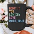 Admit It You Low Key Love Math Bruh Teacher Nerdy Math Graphic Print Coffee Mug, funny design Admit It You Low Key Love Math Bruh Teacher Nerdy Math Graphic Print Coffee Mug, funny design