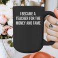I Became A Teacher For The Money And Fame Graphic Print Coffee Mug, funny design I Became A Teacher For The Money And Fame Graphic Print Coffee Mug, funny design