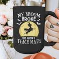 My Broom Broke So Now I Teach Math Teacher Halloween Costume For Men Women Graphic Print Coffee Mug, funny design My Broom Broke So Now I Teach Math Teacher Halloween Costume For Men Women Graphic Print Coffee Mug, funny design