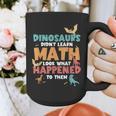 Dinosaurs Didn't Learn Math Mathematics Math Teacher Graphic Print Coffee Mug, funny design Dinosaurs Didn't Learn Math Mathematics Math Teacher Graphic Print Coffee Mug, funny design