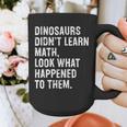 Dinosaurs Didn't Learn Math Math Teacher Graphic Print Coffee Mug, funny design Dinosaurs Didn't Learn Math Math Teacher Graphic Print Coffee Mug, funny design