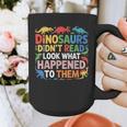 Dinosaurs Didnt Read Look What Happened To Them Cute Teacher Graphic Print Coffee Mug, funny design Dinosaurs Didnt Read Look What Happened To Them Cute Teacher Graphic Print Coffee Mug, funny design