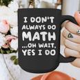 I Don't Always Do Math Math Teacher Back To School Graphic Print Coffee Mug, funny design I Don't Always Do Math Math Teacher Back To School Graphic Print Coffee Mug, funny design