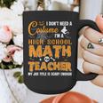 Don't Need Costume I'm A High School Math Teacher Halloween Graphic Print Coffee Mug, funny design Don't Need Costume I'm A High School Math Teacher Halloween Graphic Print Coffee Mug, funny design
