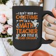 I Don't Need A Costume I'm Math Teacher Costume Halloween Men Women Graphic Print Coffee Mug, funny design I Don't Need A Costume I'm Math Teacher Costume Halloween Men Women Graphic Print Coffee Mug, funny design