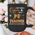 I Don't Need A Costume I'm A Pe Teacher Halloween Men Women Graphic Print Coffee Mug, Pe Teacher Gifts, funny design I Don't Need A Costume I'm A Pe Teacher Halloween Men Women Graphic Print Coffee Mug, Pe Teacher Gifts, funny design