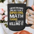 I Never Dreamed One Day I'd Be A Cool Math Teacher Graphic Print Coffee Mug, funny design I Never Dreamed One Day I'd Be A Cool Math Teacher Graphic Print Coffee Mug, funny design