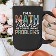 I'm A Math Teacher Of Course I Have Problems Back To School Graphic Print Coffee Mug, funny design I'm A Math Teacher Of Course I Have Problems Back To School Graphic Print Coffee Mug, funny design