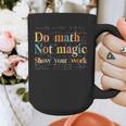 Do Math Not Magic Show Your Work Maths Teacher Student Graphic Print Coffee Mug, funny design Do Math Not Magic Show Your Work Maths Teacher Student Graphic Print Coffee Mug, funny design