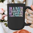 Math Teacher Im a Math Teacher Of Course I Have Problems Graphic Print Coffee Mug, funny design Math Teacher Im a Math Teacher Of Course I Have Problems Graphic Print Coffee Mug, funny design
