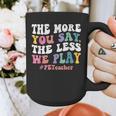 The More You Say The Less We Play PE Teacher Men Women Graphic Print Coffee Mug, Pe Teacher Gifts, funny design The More You Say The Less We Play PE Teacher Men Women Graphic Print Coffee Mug, Pe Teacher Gifts, funny design