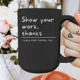 Show Your Work Thanks Math Teacher Graphic Print Coffee Mug, funny design Show Your Work Thanks Math Teacher Graphic Print Coffee Mug, funny design