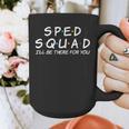 Sped Squad I'Ll Be There For You Special Education Teacher Graphic Print Coffee Mug, funny design Sped Squad I'Ll Be There For You Special Education Teacher Graphic Print Coffee Mug, funny design