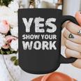 Yes Show Your Work Gteat Testing Math Teacher T-Shirt Graphic Print Coffee Mug, funny design