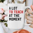 Quote A Lot To Teach At The Moment Teacher Women Graphic Print Coffee Mug, funny design Quote A Lot To Teach At The Moment Teacher Women Graphic Print Coffee Mug, funny design