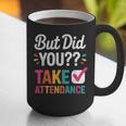 But Did You Take Attendance Teacher Back To School Graphic Print Coffee Mug, funny gift But Did You Take Attendance Teacher Back To School Graphic Print Coffee Mug, funny gift