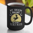 My Broom Broke So Now I Teach Math Teacher Halloween Costume For Men Women Graphic Print Coffee Mug, funny gift My Broom Broke So Now I Teach Math Teacher Halloween Costume For Men Women Graphic Print Coffee Mug, funny gift