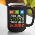 Bruh Did You Even Show Your Work For Science Teachers For Men Women Graphic Print Coffee Mug, Science Teacher Mugs, funny gift