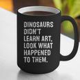 Dinosaurs Didn't Learn Art Art Teacher Graphic Print Coffee Mug, funny gift Dinosaurs Didn't Learn Art Art Teacher Graphic Print Coffee Mug, funny gift