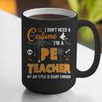 I Don't Need A Costume I'm A Pe Teacher Halloween Men Women Graphic Print Coffee Mug, Pe Teacher Mugs, funny gift I Don't Need A Costume I'm A Pe Teacher Halloween Men Women Graphic Print Coffee Mug, Pe Teacher Mugs, funny gift