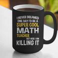 I Never Dreamed One Day I'd Be A Cool Math Teacher Graphic Print Coffee Mug, funny gift I Never Dreamed One Day I'd Be A Cool Math Teacher Graphic Print Coffee Mug, funny gift