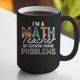 I'm A Math Teacher Of Course I Have Problems Back To School Graphic Print Coffee Mug, funny gift I'm A Math Teacher Of Course I Have Problems Back To School Graphic Print Coffee Mug, funny gift
