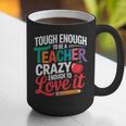 Tough Enough To Be A Teacher Crazy Enough To Love It Graphic Print Coffee Mug, funny gift Tough Enough To Be A Teacher Crazy Enough To Love It Graphic Print Coffee Mug, funny gift