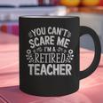 You Can't Scare Me I'm A Retired Teacher Ex-Teacher Teaching Graphic Print Coffee Mug, gift for family, gift for coworker You Can't Scare Me I'm A Retired Teacher Ex-Teacher Teaching Graphic Print Coffee Mug, gift for family, gift for coworker