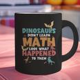 Dinosaurs Didn't Learn Math Mathematics Math Teacher Graphic Print Coffee Mug, gift for family, gift for coworker Dinosaurs Didn't Learn Math Mathematics Math Teacher Graphic Print Coffee Mug, gift for family, gift for coworker