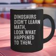 Dinosaurs Didn't Learn Math Math Teacher Graphic Print Coffee Mug, gift for family, gift for coworker Dinosaurs Didn't Learn Math Math Teacher Graphic Print Coffee Mug, gift for family, gift for coworker