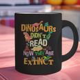 Dinosaurs Didn't Read Now They Are Extinct Reading Teacher Graphic Print Coffee Mug, gift for family, gift for coworker Dinosaurs Didn't Read Now They Are Extinct Reading Teacher Graphic Print Coffee Mug, gift for family, gift for coworker