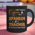 I Don't Need A Costume I'm A Spanish Teacher Halloween Men Women Graphic Print Coffee Mug, gift for family, gift for coworker I Don't Need A Costume I'm A Spanish Teacher Halloween Men Women Graphic Print Coffee Mug, gift for family, gift for coworker