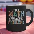 I'm A Math Teacher Of Course I Have Problems Back To School Graphic Print Coffee Mug, gift for family, gift for coworker I'm A Math Teacher Of Course I Have Problems Back To School Graphic Print Coffee Mug, gift for family, gift for coworker
