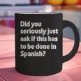 Did You Just Ask If This Has To Be Done In Spanish Teacher Graphic Print Coffee Mug, gift for family, gift for coworker Did You Just Ask If This Has To Be Done In Spanish Teacher Graphic Print Coffee Mug, gift for family, gift for coworker