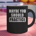 Maybe You Should Practice Music Teacher Band Director Graphic Print Coffee Mug, gift for family, gift for coworker