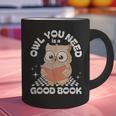 Owl You Need Is A Good Book Teacher Librarian Reading Graphic Print Coffee Mug, gift for family, gift for coworker